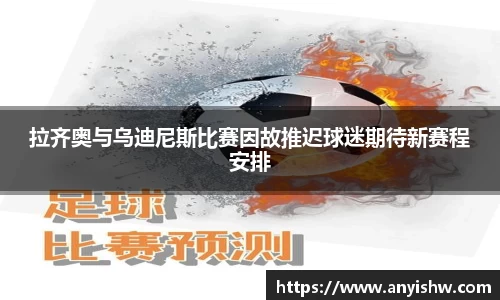 拉齐奥与乌迪尼斯比赛因故推迟球迷期待新赛程安排